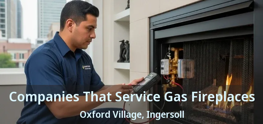 Companies That Service Gas Fireplaces Oxford Village, Ingersoll - ON Companies That Service Gas Fireplaces Oxford Village, Ingersoll - ON