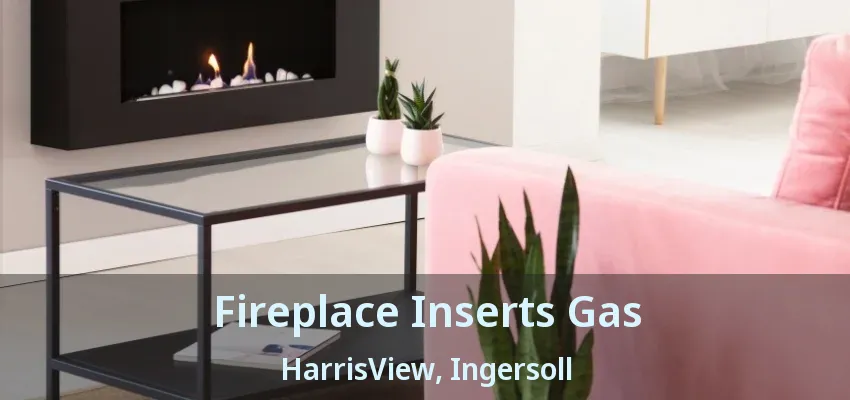 Fireplace Inserts Gas HarrisView, Ingersoll - ON Fireplace Inserts Gas HarrisView, Ingersoll - ON