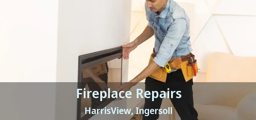 Fireplace Repairs HarrisView, Ingersoll - ON Fireplace Repairs HarrisView, Ingersoll - ON