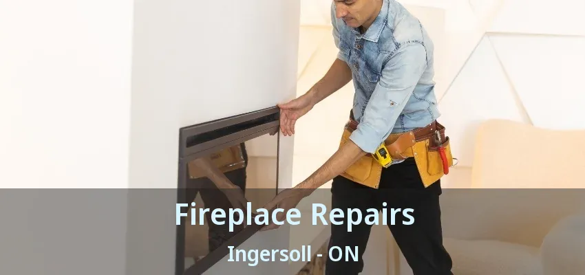 Fireplace Repairs Ingersoll - ON Fireplace Repairs Ingersoll - ON