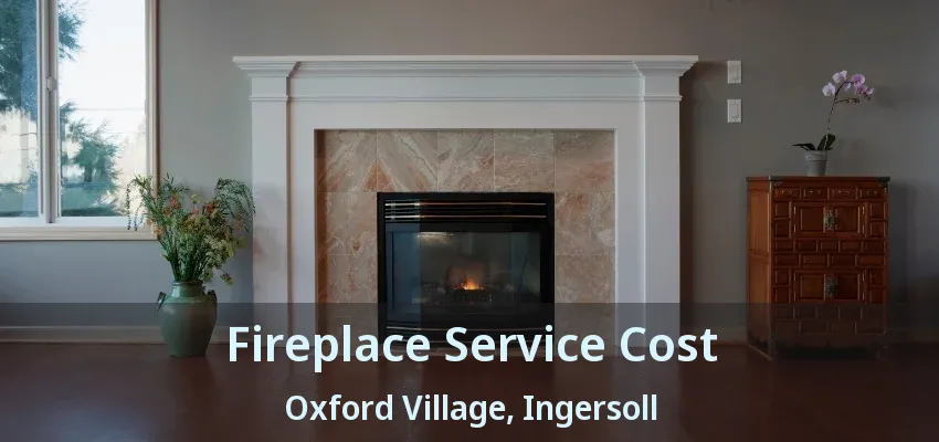 Fireplace Service Cost Oxford Village, Ingersoll - ON Fireplace Service Cost Oxford Village, Ingersoll - ON