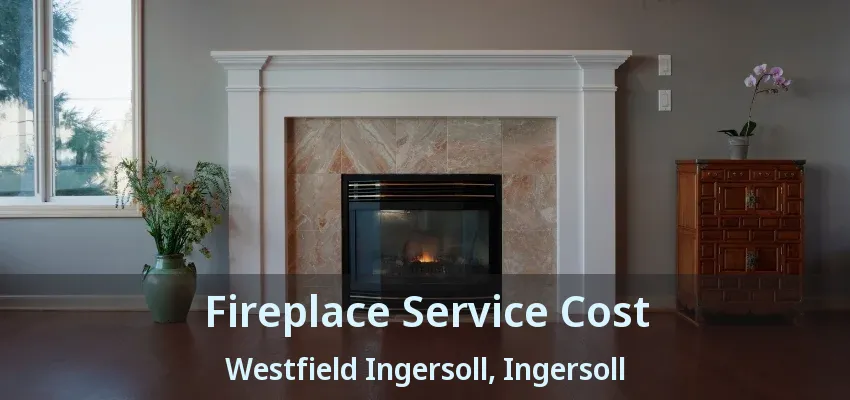 Fireplace Service Cost Westfield Ingersoll, Ingersoll - ON Fireplace Service Cost Westfield Ingersoll, Ingersoll - ON