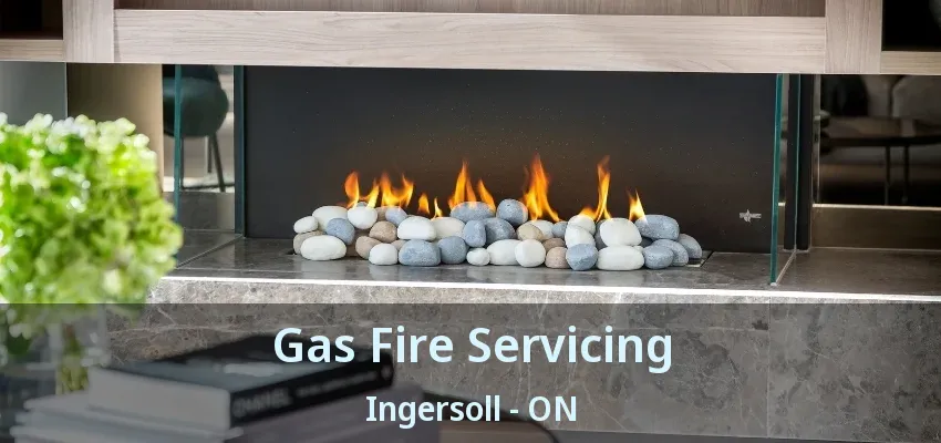 Gas Fire Servicing Ingersoll - ON Gas Fire Servicing Ingersoll - ON
