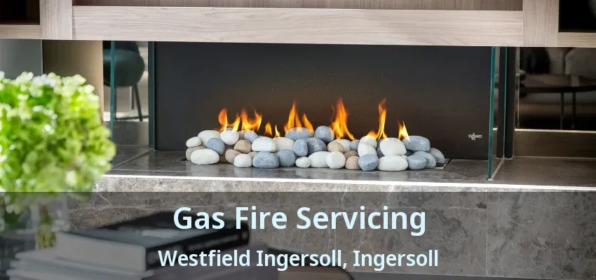 Gas Fire Servicing Westfield Ingersoll, Ingersoll - ON Gas Fire Servicing Westfield Ingersoll, Ingersoll - ON