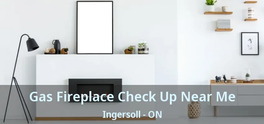 Gas Fireplace Check Up Near Me Ingersoll - ON Gas Fireplace Check Up Near Me Ingersoll - ON