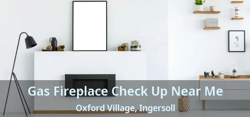 Gas Fireplace Check Up Near Me Oxford Village, Ingersoll - ON Gas Fireplace Check Up Near Me Oxford Village, Ingersoll - ON