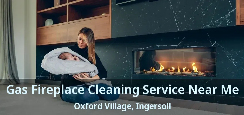 Gas Fireplace Cleaning Service Near Me Oxford Village, Ingersoll - ON Gas Fireplace Cleaning Service Near Me Oxford Village, Ingersoll - ON