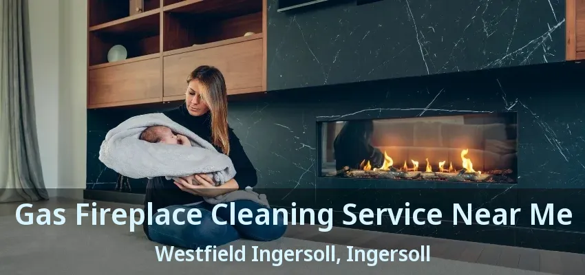 Gas Fireplace Cleaning Service Near Me Westfield Ingersoll, Ingersoll - ON Gas Fireplace Cleaning Service Near Me Westfield Ingersoll, Ingersoll - ON
