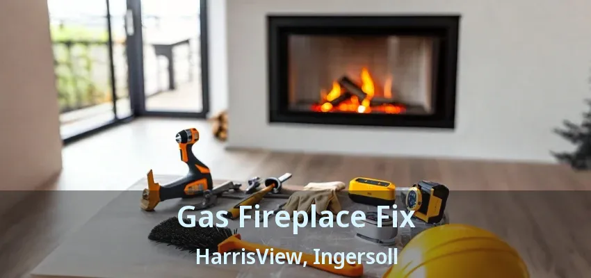 Gas Fireplace Fix HarrisView, Ingersoll - ON Gas Fireplace Fix HarrisView, Ingersoll - ON