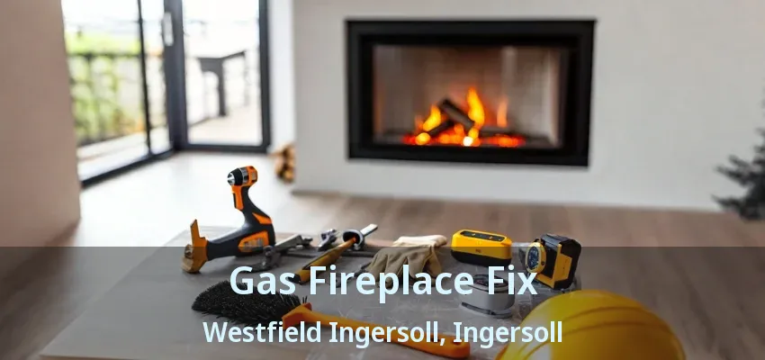 Gas Fireplace Fix Westfield Ingersoll, Ingersoll - ON Gas Fireplace Fix Westfield Ingersoll, Ingersoll - ON