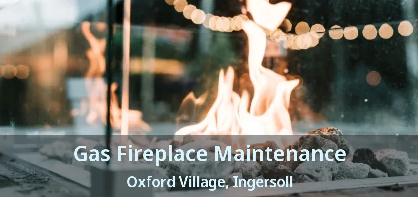 Gas Fireplace Maintenance Oxford Village, Ingersoll - ON Gas Fireplace Maintenance Oxford Village, Ingersoll - ON