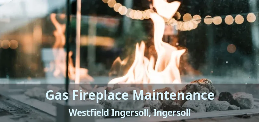 Gas Fireplace Maintenance Westfield Ingersoll, Ingersoll - ON Gas Fireplace Maintenance Westfield Ingersoll, Ingersoll - ON