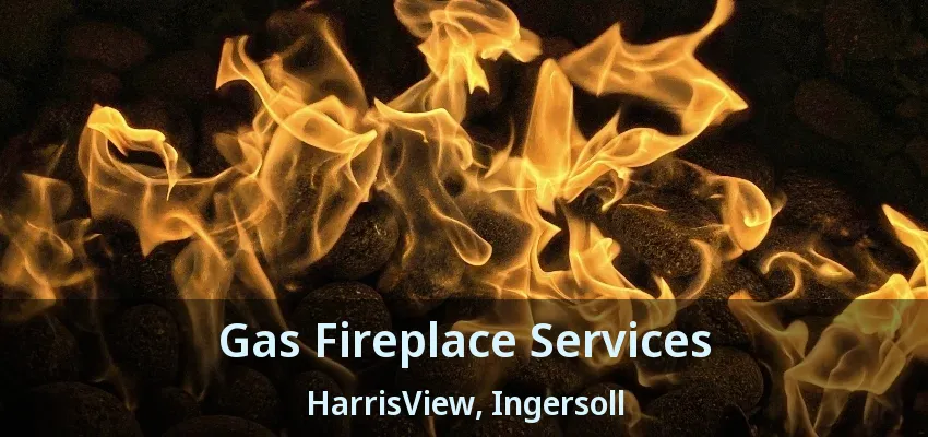 Gas Fireplace Services HarrisView, Ingersoll - ON Gas Fireplace Services HarrisView, Ingersoll - ON