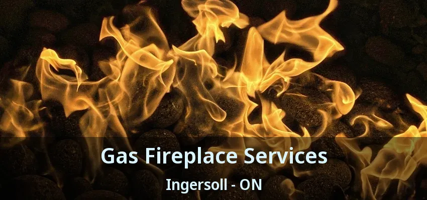 Gas Fireplace Services Ingersoll - ON Gas Fireplace Services Ingersoll - ON