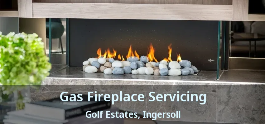 Gas Fireplace Servicing Golf Estates, Ingersoll - ON Gas Fireplace Servicing Golf Estates, Ingersoll - ON