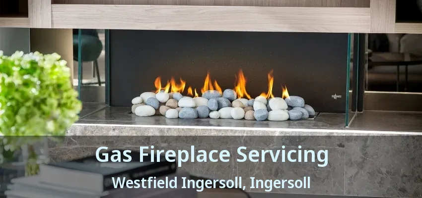 Gas Fireplace Servicing Westfield Ingersoll, Ingersoll - ON Gas Fireplace Servicing Westfield Ingersoll, Ingersoll - ON