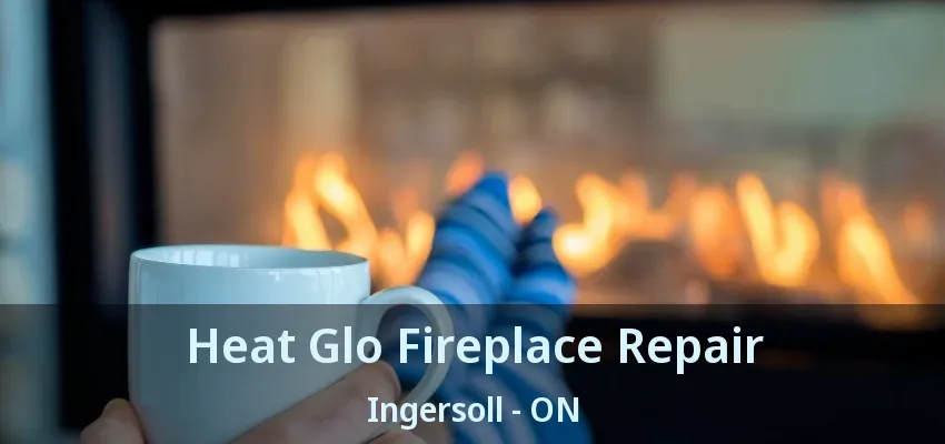 Heat Glo Fireplace Repair Ingersoll - ON Heat Glo Fireplace Repair Ingersoll - ON