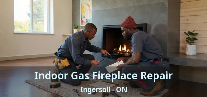 Indoor Gas Fireplace Repair Ingersoll - ON Indoor Gas Fireplace Repair Ingersoll - ON