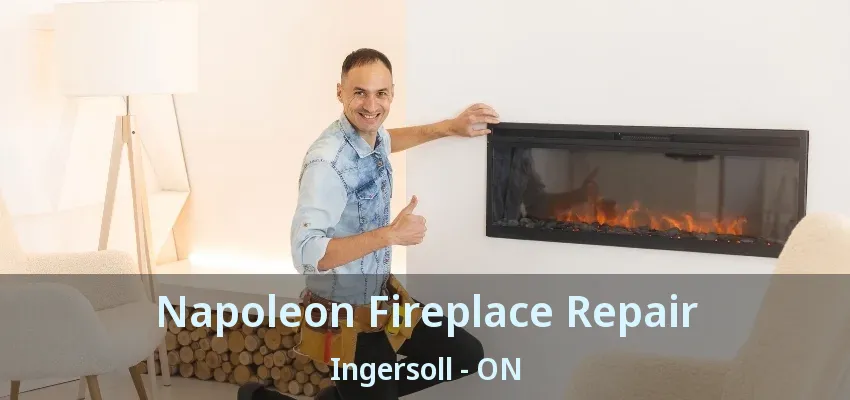 Napoleon Fireplace Repair Ingersoll - ON Napoleon Fireplace Repair Ingersoll - ON