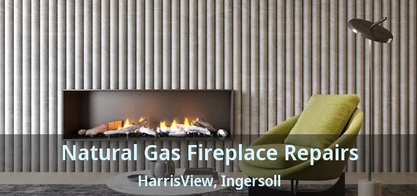 Natural Gas Fireplace Repairs HarrisView, Ingersoll - ON Natural Gas Fireplace Repairs HarrisView, Ingersoll - ON