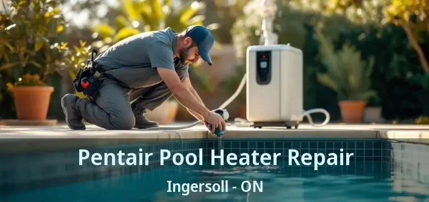 Pentair Pool Heater Repair Ingersoll - ON Pentair Pool Heater Repair Ingersoll - ON