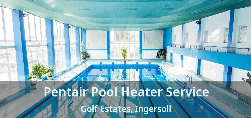 Pentair Pool Heater Service Golf Estates, Ingersoll - ON Pentair Pool Heater Service Golf Estates, Ingersoll - ON