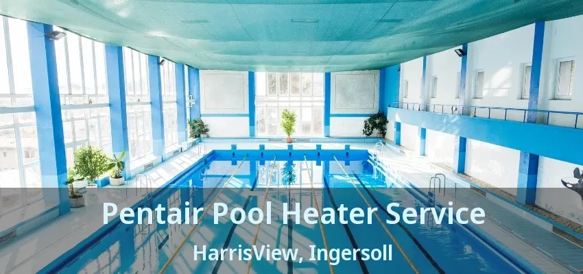 Pentair Pool Heater Service HarrisView, Ingersoll - ON Pentair Pool Heater Service HarrisView, Ingersoll - ON