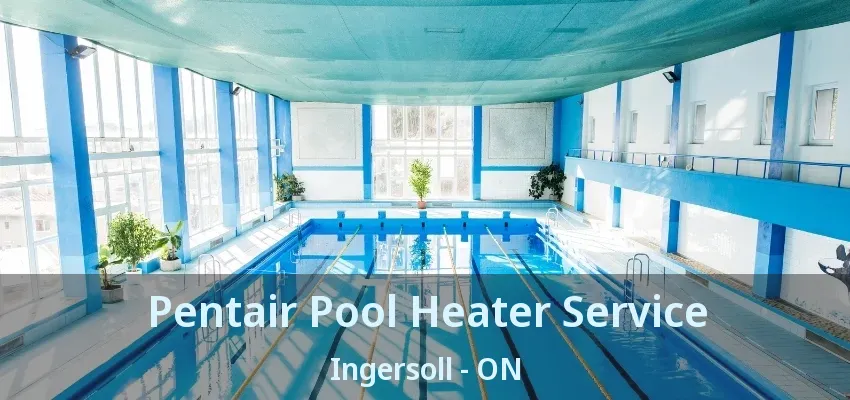 Pentair Pool Heater Service Ingersoll - ON Pentair Pool Heater Service Ingersoll - ON