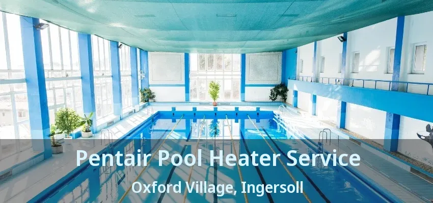 Pentair Pool Heater Service Oxford Village, Ingersoll - ON Pentair Pool Heater Service Oxford Village, Ingersoll - ON