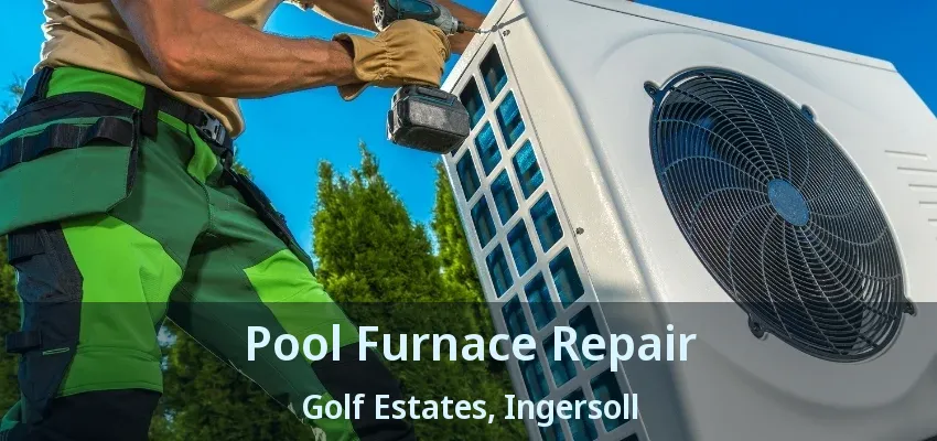 Pool Furnace Repair Golf Estates, Ingersoll - ON Pool Furnace Repair Golf Estates, Ingersoll - ON