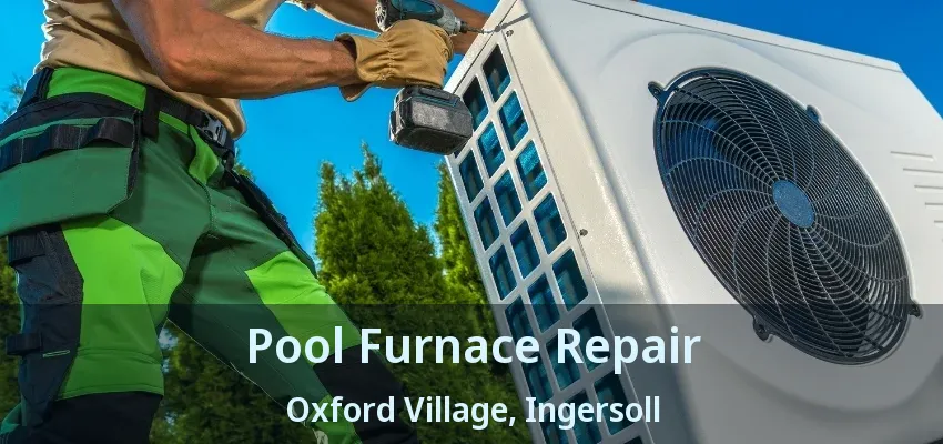 Pool Furnace Repair Oxford Village, Ingersoll - ON Pool Furnace Repair Oxford Village, Ingersoll - ON
