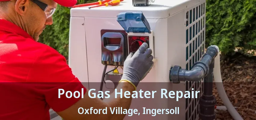 Pool Gas Heater Repair Oxford Village, Ingersoll - ON Pool Gas Heater Repair Oxford Village, Ingersoll - ON