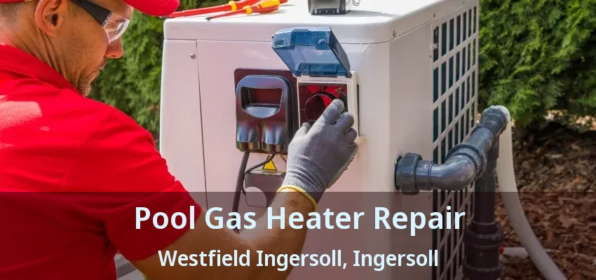 Pool Gas Heater Repair Westfield Ingersoll, Ingersoll - ON Pool Gas Heater Repair Westfield Ingersoll, Ingersoll - ON