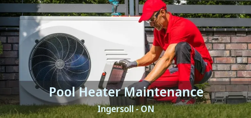 Pool Heater Maintenance Ingersoll - ON Pool Heater Maintenance Ingersoll - ON