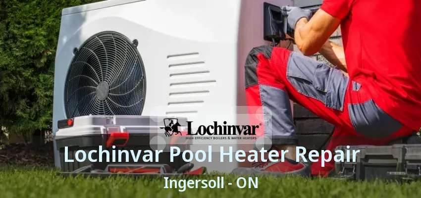 Lochinvar Pool Heater Repair Ingersoll - ON Lochinvar Pool Heater Repair Ingersoll - ON