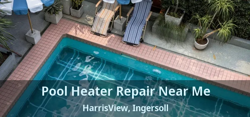 Pool Heater Repair Near Me HarrisView, Ingersoll - ON Pool Heater Repair Near Me HarrisView, Ingersoll - ON