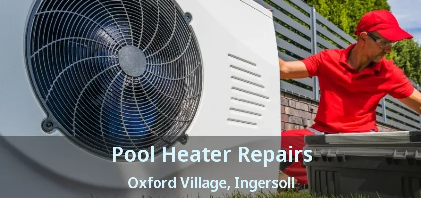 Pool Heater Repairs Oxford Village, Ingersoll - ON Pool Heater Repairs Oxford Village, Ingersoll - ON