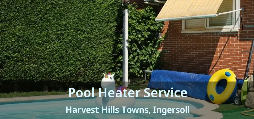 Pool Heater Service Harvest Hills Towns, Ingersoll - ON Pool Heater Service Harvest Hills Towns, Ingersoll - ON