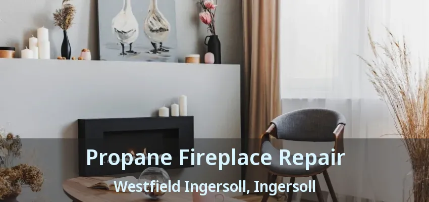 Propane Fireplace Repair Westfield Ingersoll, Ingersoll - ON Propane Fireplace Repair Westfield Ingersoll, Ingersoll - ON