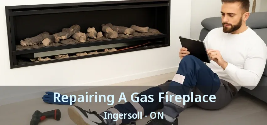 Repairing A Gas Fireplace Ingersoll - ON Repairing A Gas Fireplace Ingersoll - ON