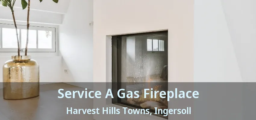 Service A Gas Fireplace Harvest Hills Towns, Ingersoll - ON Service A Gas Fireplace Harvest Hills Towns, Ingersoll - ON