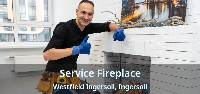 Service Fireplace Westfield Ingersoll, Ingersoll - ON Service Fireplace Westfield Ingersoll, Ingersoll - ON