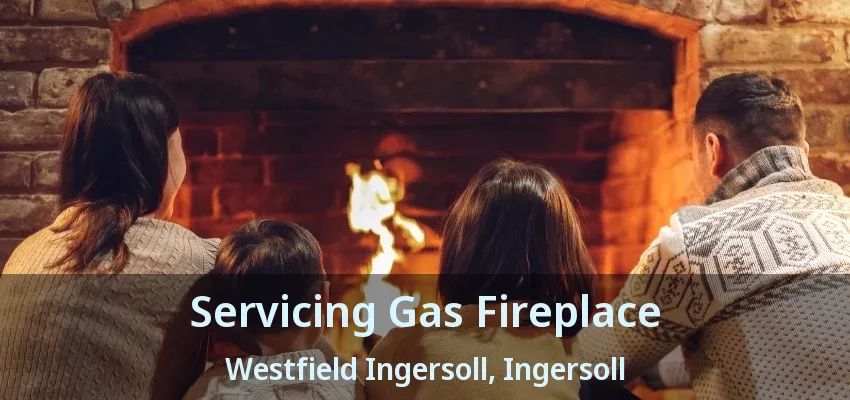 Servicing Gas Fireplace Westfield Ingersoll, Ingersoll - ON Servicing Gas Fireplace Westfield Ingersoll, Ingersoll - ON