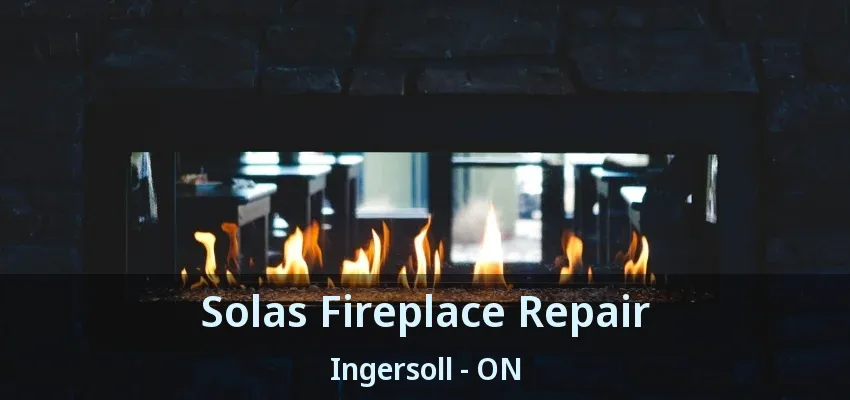 Solas Fireplace Repair Ingersoll - ON Solas Fireplace Repair Ingersoll - ON