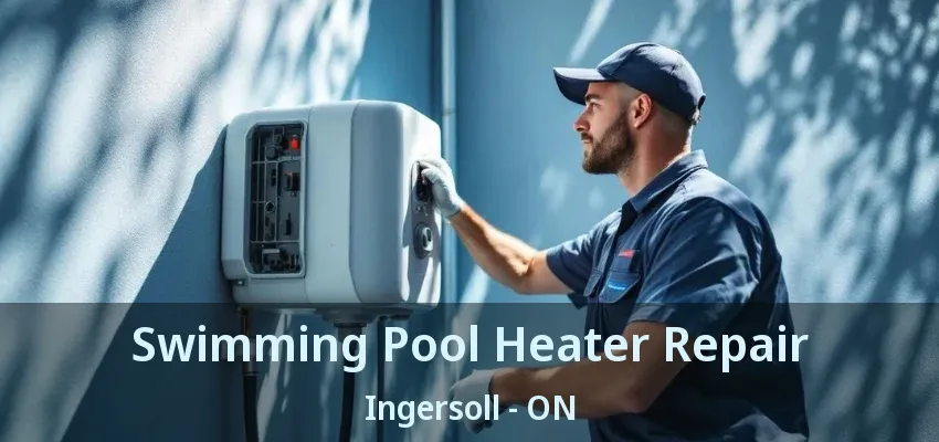 Swimming Pool Heater Repair Ingersoll - ON Swimming Pool Heater Repair Ingersoll - ON
