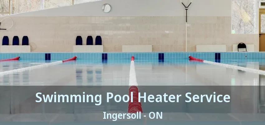 Swimming Pool Heater Service Ingersoll - ON Swimming Pool Heater Service Ingersoll - ON