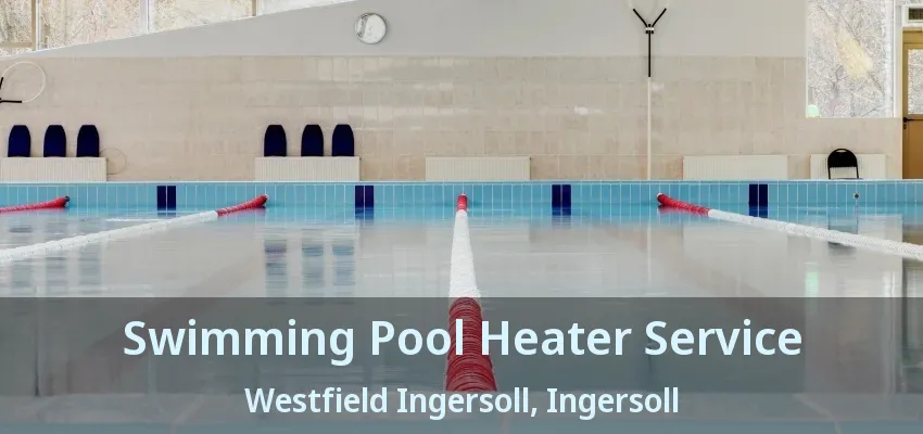 Swimming Pool Heater Service Westfield Ingersoll, Ingersoll - ON Swimming Pool Heater Service Westfield Ingersoll, Ingersoll - ON