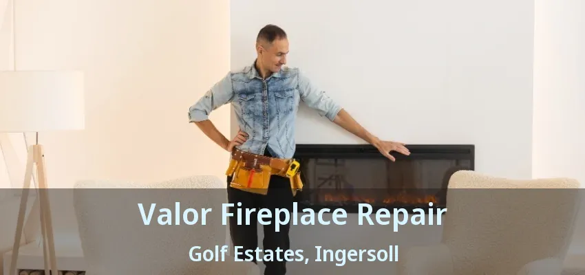 Valor Fireplace Repair Golf Estates, Ingersoll - ON Valor Fireplace Repair Golf Estates, Ingersoll - ON