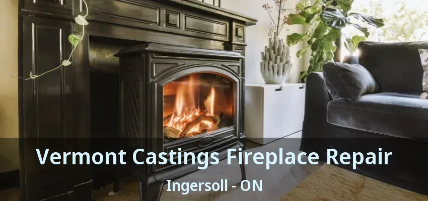 Vermont Castings Fireplace Repair Ingersoll - ON Vermont Castings Fireplace Repair Ingersoll - ON