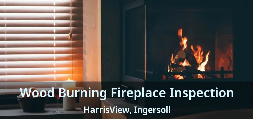 Wood Burning Fireplace Inspection HarrisView, Ingersoll - ON Wood Burning Fireplace Inspection HarrisView, Ingersoll - ON